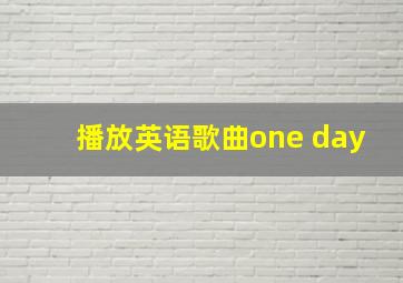 播放英语歌曲one day